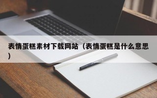 句容表情蛋糕素材下载网站（表情蛋糕是什么意思）