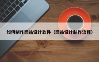 句容如何制作网站设计软件（网站设计制作流程）