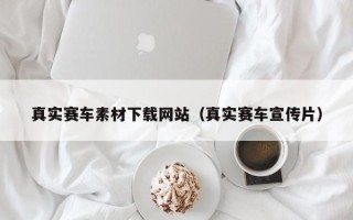 句容真实赛车素材下载网站（真实赛车宣传片）