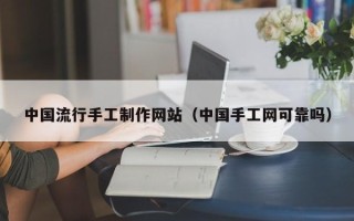 句容中国流行手工制作网站（中国手工网可靠吗）
