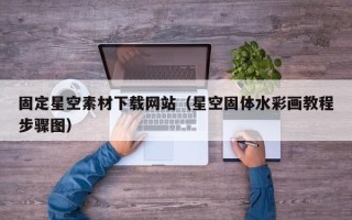 句容固定星空素材下载网站（星空固体水彩画教程步骤图）
